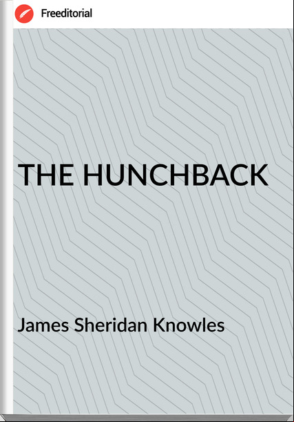  James Sheridan Knowles - THE HUNCHBACK