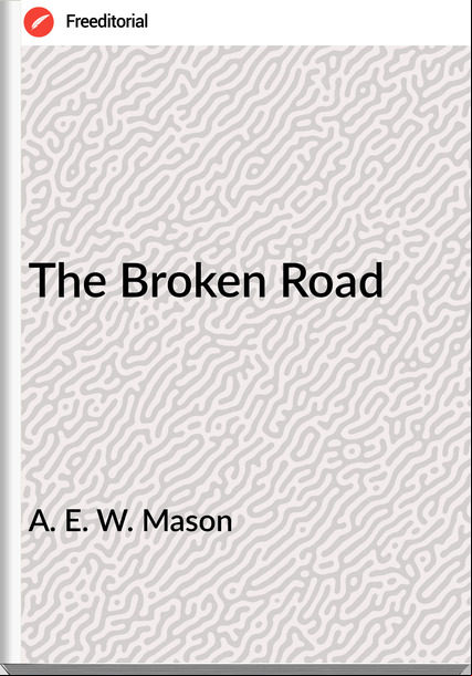 A. E. W. Mason - The Broken Road