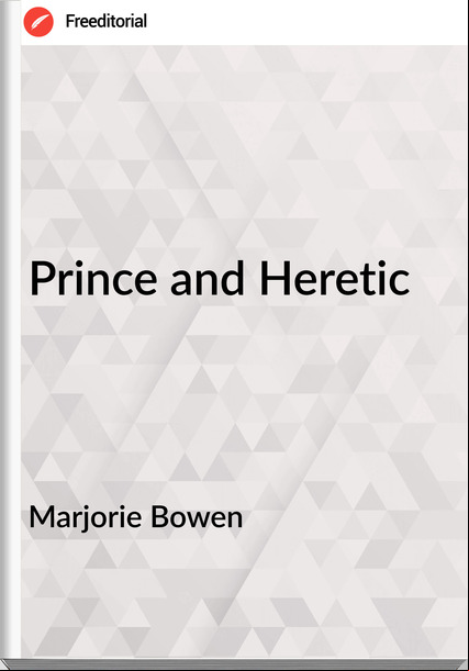 Marjorie Bowen - Prince and Heretic