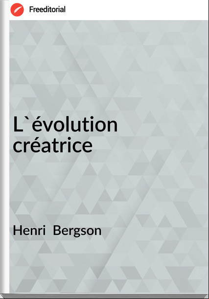 Henri  Bergson - L'évolution créatrice
