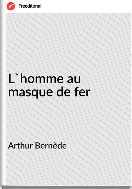 Arthur Bernède - L'homme au masque de fer