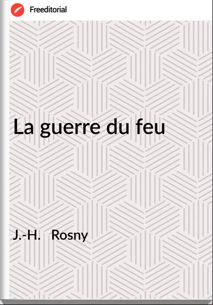 J.-H. Rosny La guerre du feu