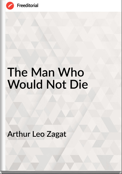 Arthur Leo Zagat - The Man Who Would Not Die