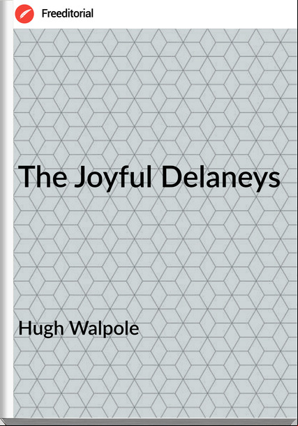 Hugh Walpole  - The Joyful Delaneys