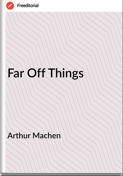 Arthur Machen - Far Off Things