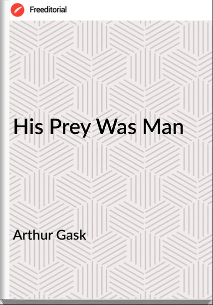 Arthur Gask - His Prey Was Man