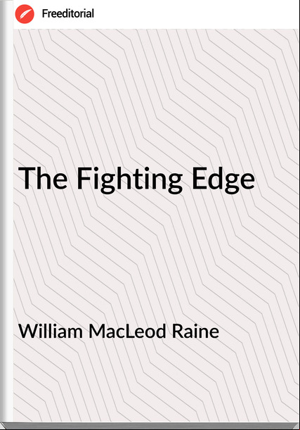 William MacLeod Raine - The Fighting Edge