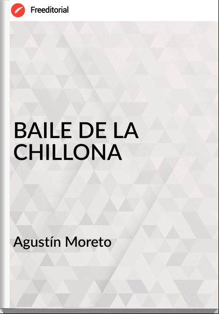 Agustín Moreto - BAILE DE LA CHILLONA