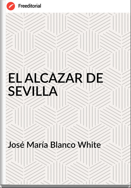 José María Blanco White - EL ALCÁZAR DE SEVILLA