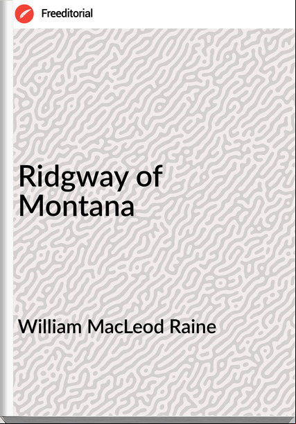 William MacLeod Raine Ridgway of Montana