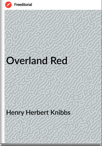 Henry Herbert Knibbs - Overland Red