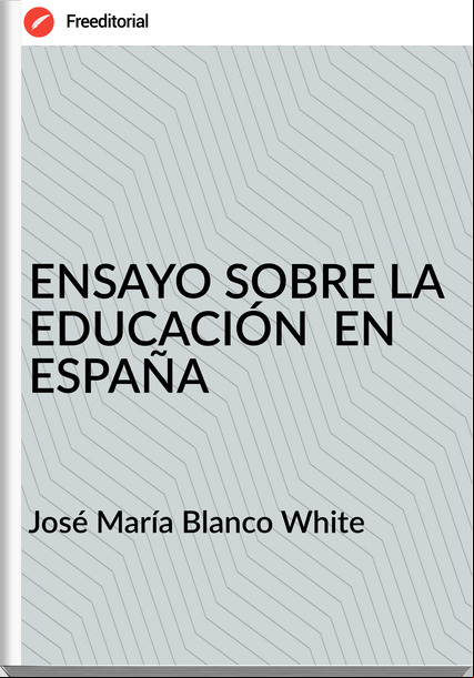 José María Blanco White - ENSAYO SOBRE LA EDUCACIÓN  EN ESPAÑA
