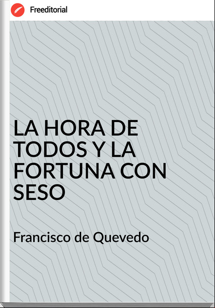 Francisco de Quevedo - LA HORA DE TODOS Y LA FORTUNA CON SESO