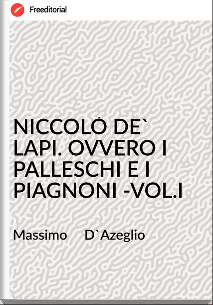 Massimo     D'Azeglio - NICCOLÒ DE' LAPI. OVVERO I PALLESCHI E I PIAGNONI -VOL.I