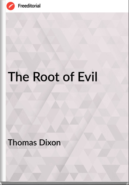 Thomas Dixon  - The Root of Evil