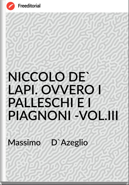 Massimo     D'Azeglio - NICCOLÒ DE' LAPI. OVVERO I PALLESCHI E I PIAGNONI -VOL.III