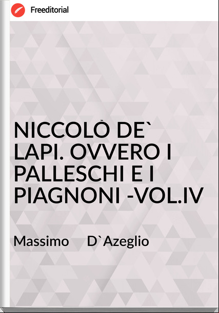 Massimo     D'Azeglio - NICCOLÒ DE' LAPI. OVVERO I PALLESCHI E I PIAGNONI -VOL.IV