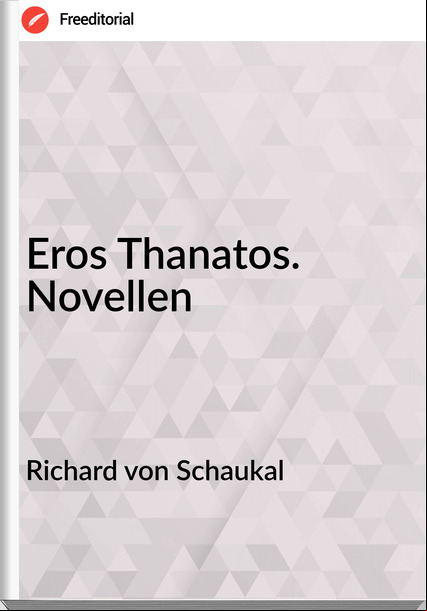 Richard von Schaukal - Eros Thanatos. Novellen