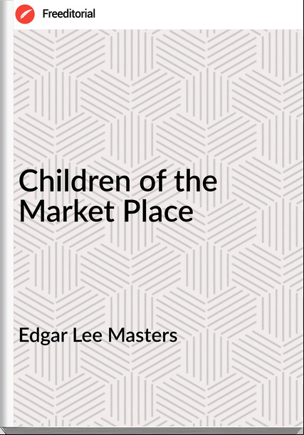 Edgar Lee Masters - Children of the Market Place