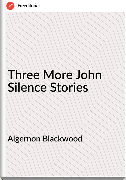 Algernon Blackwood Three More John Silence Stories