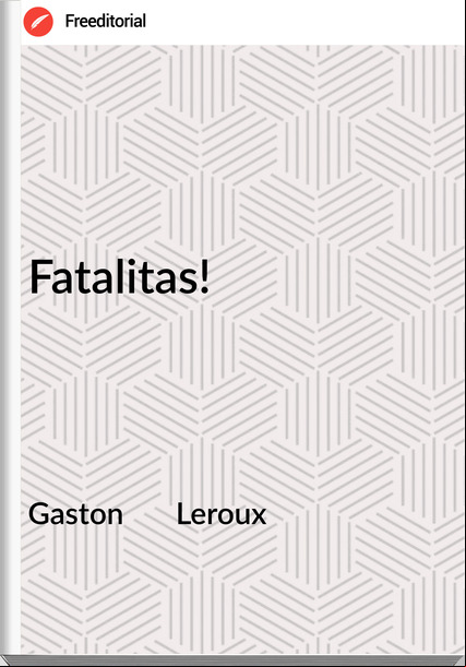 Gaston       Leroux - Fatalitas!