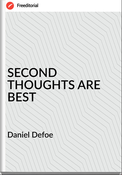  Daniel Defoe SECOND THOUGHTS ARE BEST 