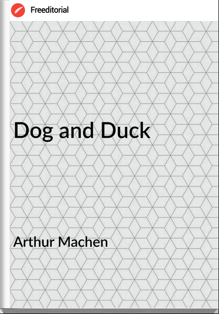 Arthur Machen - Dog and Duck