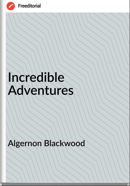 Algernon Blackwood Incredible Adventures