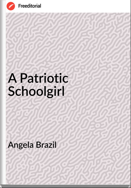 Angela Brazil  - A Patriotic Schoolgirl