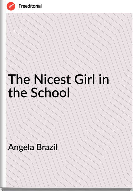 Angela Brazil  - The Nicest Girl in the School