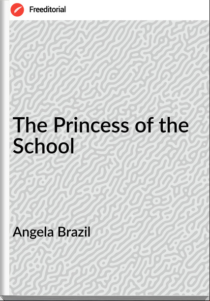 Angela Brazil  - The Princess of the School