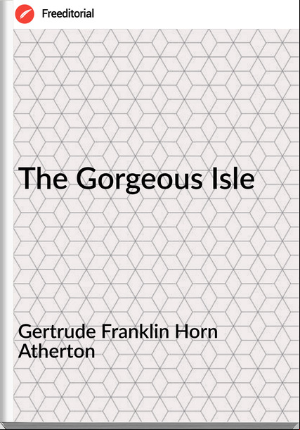 Gertrude Franklin Horn Atherton - The Gorgeous Isle
