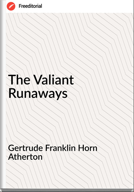 Gertrude Franklin Horn Atherton - The Valiant Runaways
