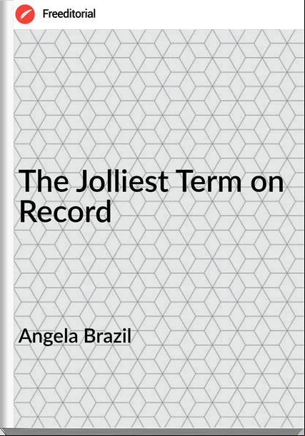 Angela Brazil  - The Jolliest Term on Record