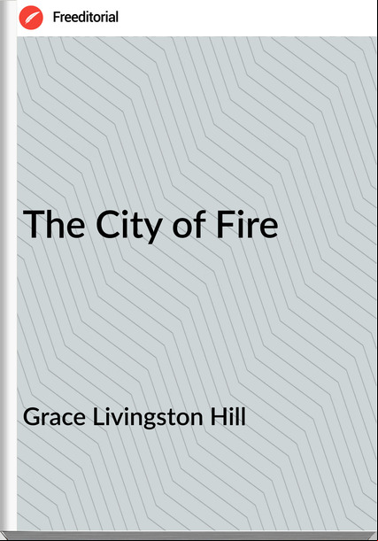 Grace Livingston Hill The City of Fire