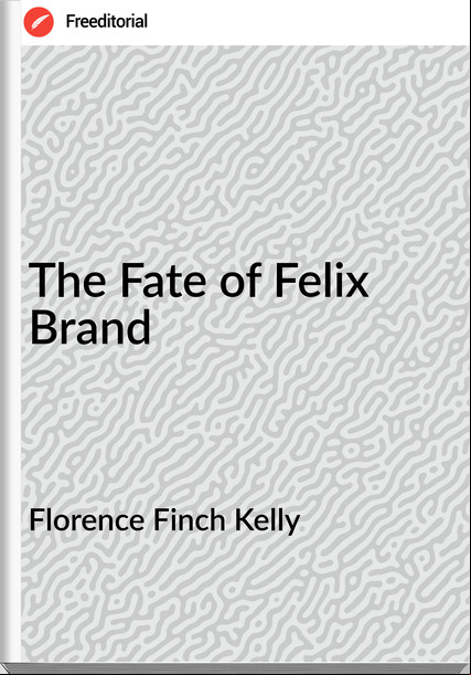 Florence Finch Kelly The Fate of Felix Brand