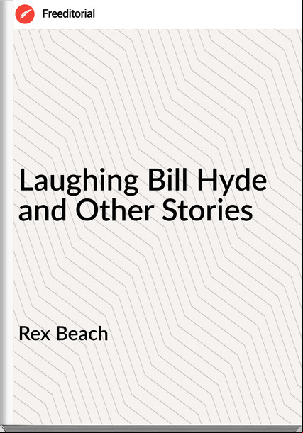Rex Beach Laughing Bill Hyde and Other Stories