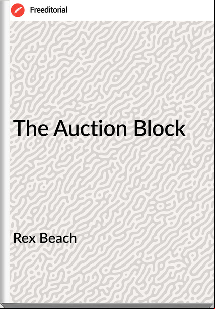 Rex Beach - The Auction Block
