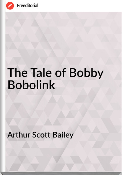 Arthur Scott Bailey - The Tale of Bobby Bobolink