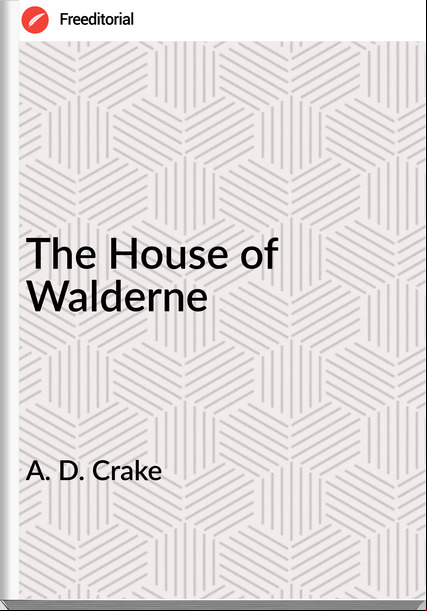 A. D. Crake The House of Walderne