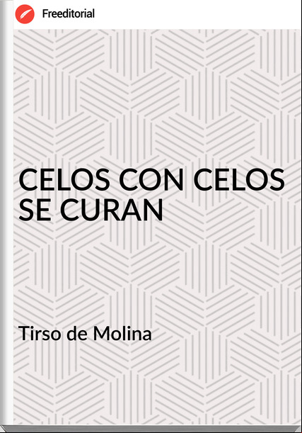 Tirso de Molina  - CELOS CON CELOS SE CURAN