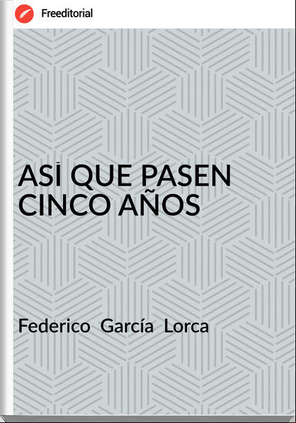 Federico García Lorca ASÍ QUE PASEN CINCO AÑOS
