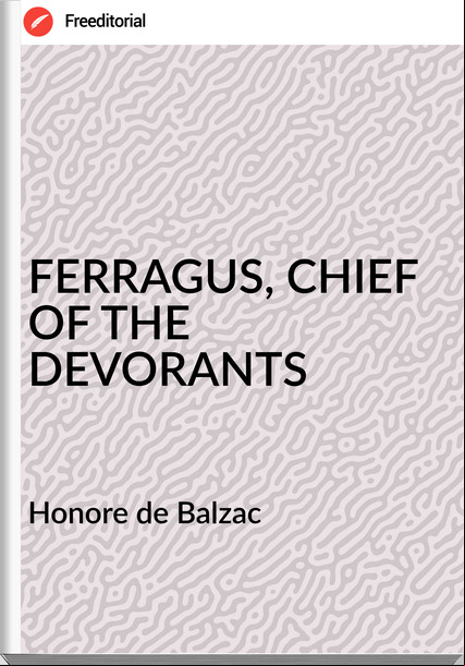  Honore de Balzac - FERRAGUS, CHIEF OF THE DEVORANTS