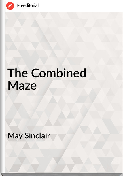 May Sinclair The Combined Maze
