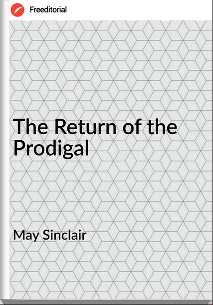May Sinclair The Return of the Prodigal