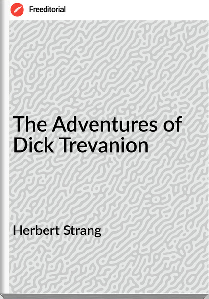 Herbert Strang - The Adventures of Dick Trevanion