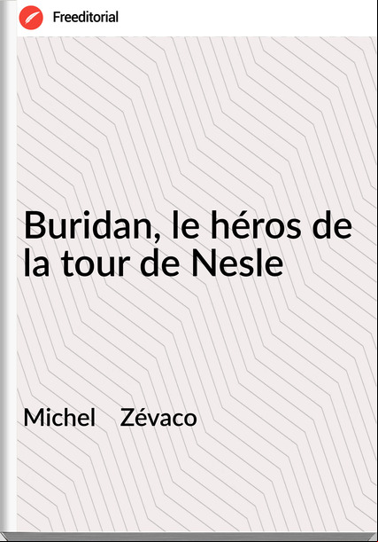 Michel Zévaco Buridan, le héros de la tour de Nesle