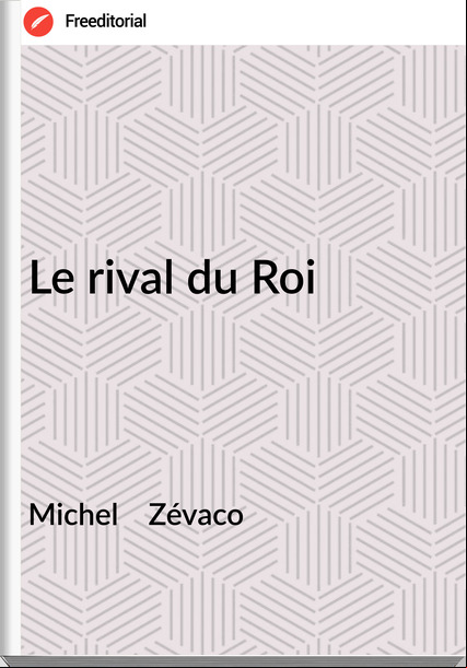 Michel Zévaco Le rival du Roi