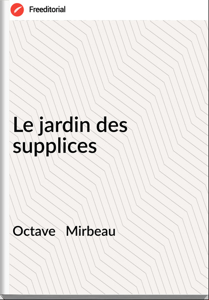 Octave   Mirbeau - Le jardin des supplices