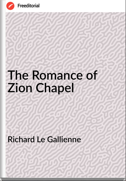 Richard Le Gallienne The Romance of Zion Chapel